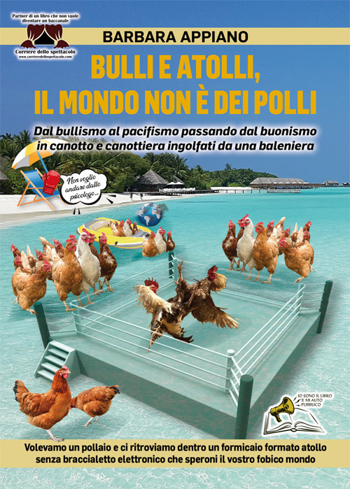 Bulli e atolli, il mondo non è dei polli. Dal bullismo al pacifismo passando dal buonismo in canotto e canottiera ingolfati da una baleniera