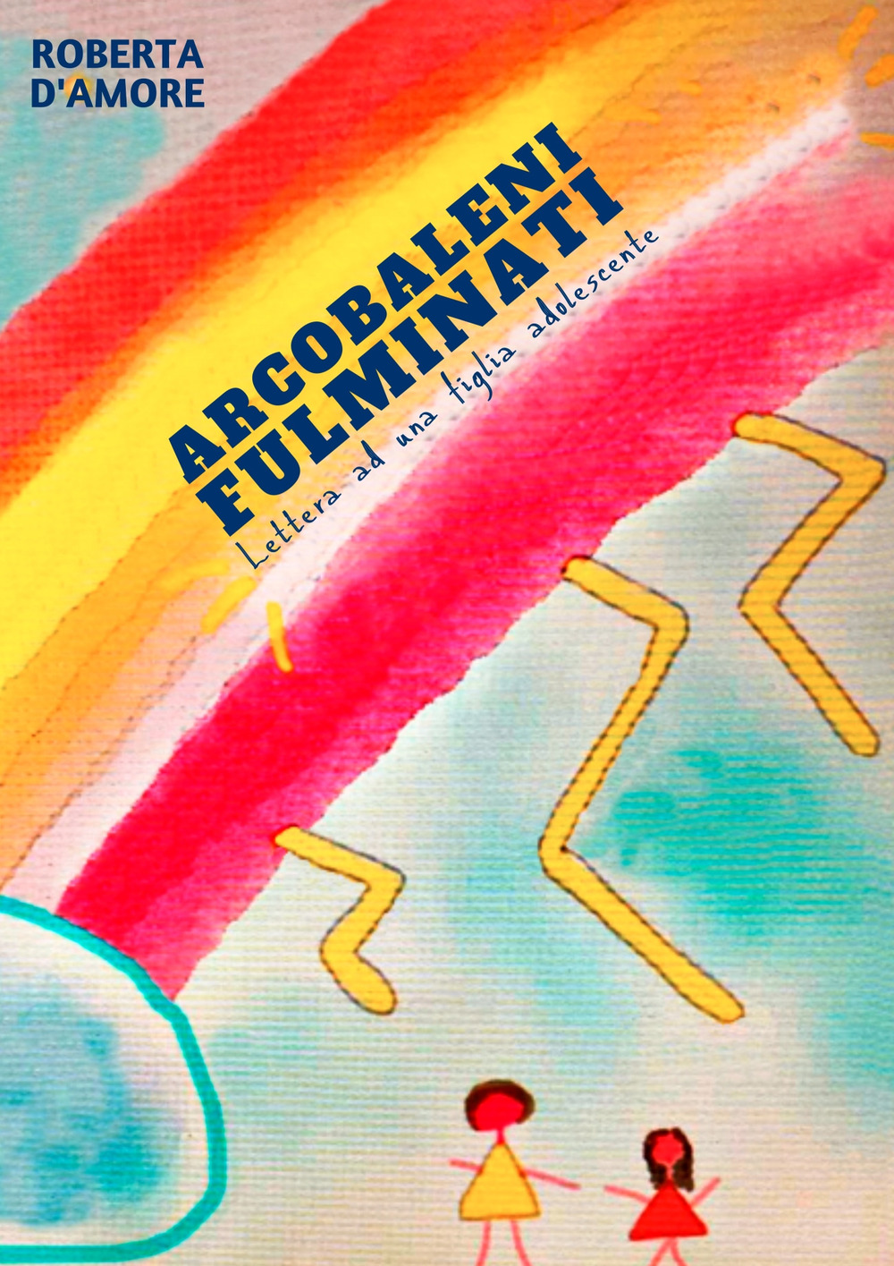 Arcobaleni fulminati. Lettera ad una figlia adolescente