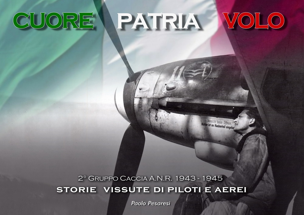 Cuore patria volo. Storie vissute di piloti e aerei. 2° gruppo caccia A.N.R. 1943-1945