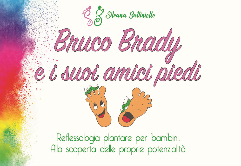 Bruco Brady e i suoi amici piedi. Reflessologia plantare per bambini. Alla scoperta delle proprie potenzialità