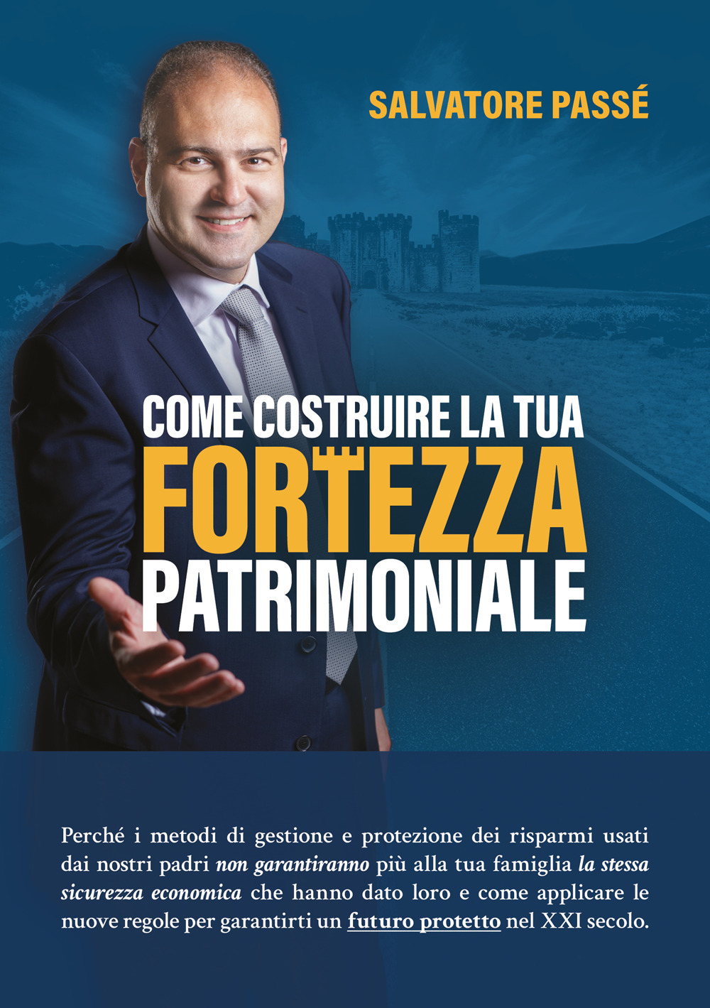 Come costruire la tua fortezza patrimoniale. Perché i metodi di gestione e protezione dei risparmi usati dai nostri padri non garantiranno più alla tua famiglia la stessa sicurezza economica che hanno dato loro e come applicare le nuove regole per garantirti un futuro protetto nel XXI secolo