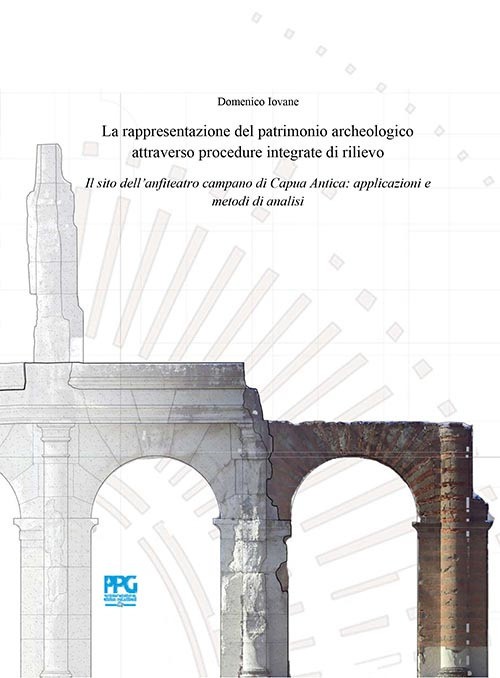 La rappresentazione del patrimonio archeologico attraverso procedure integrate di rilievo. Il sito dell’anfiteatro campano di Capua Antica: applicazioni e metodi di analisi