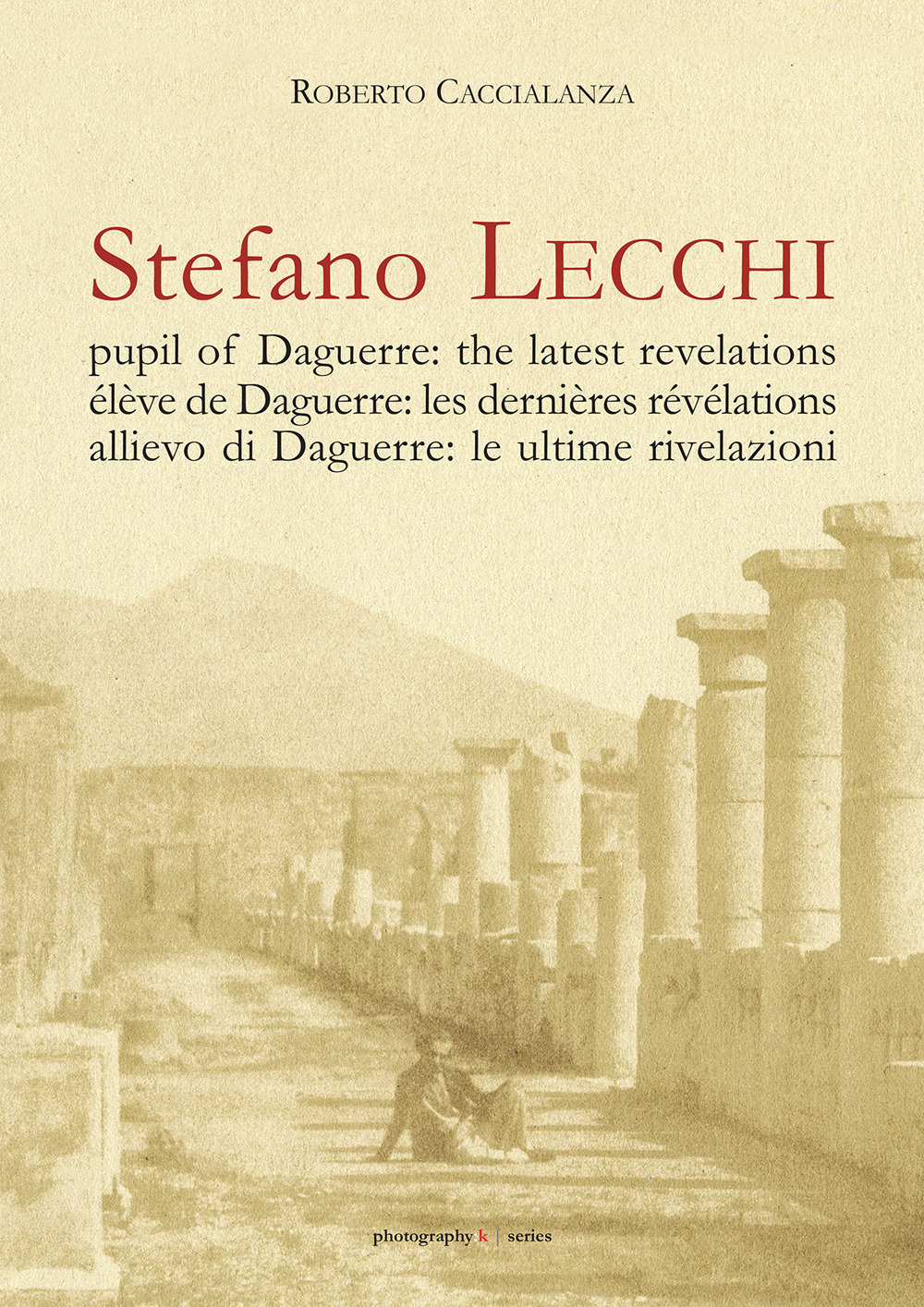 Stefano Lecchi allievo di Daguerre: le ultime rivelazioni. Ediz. italiana, inglese e francese
