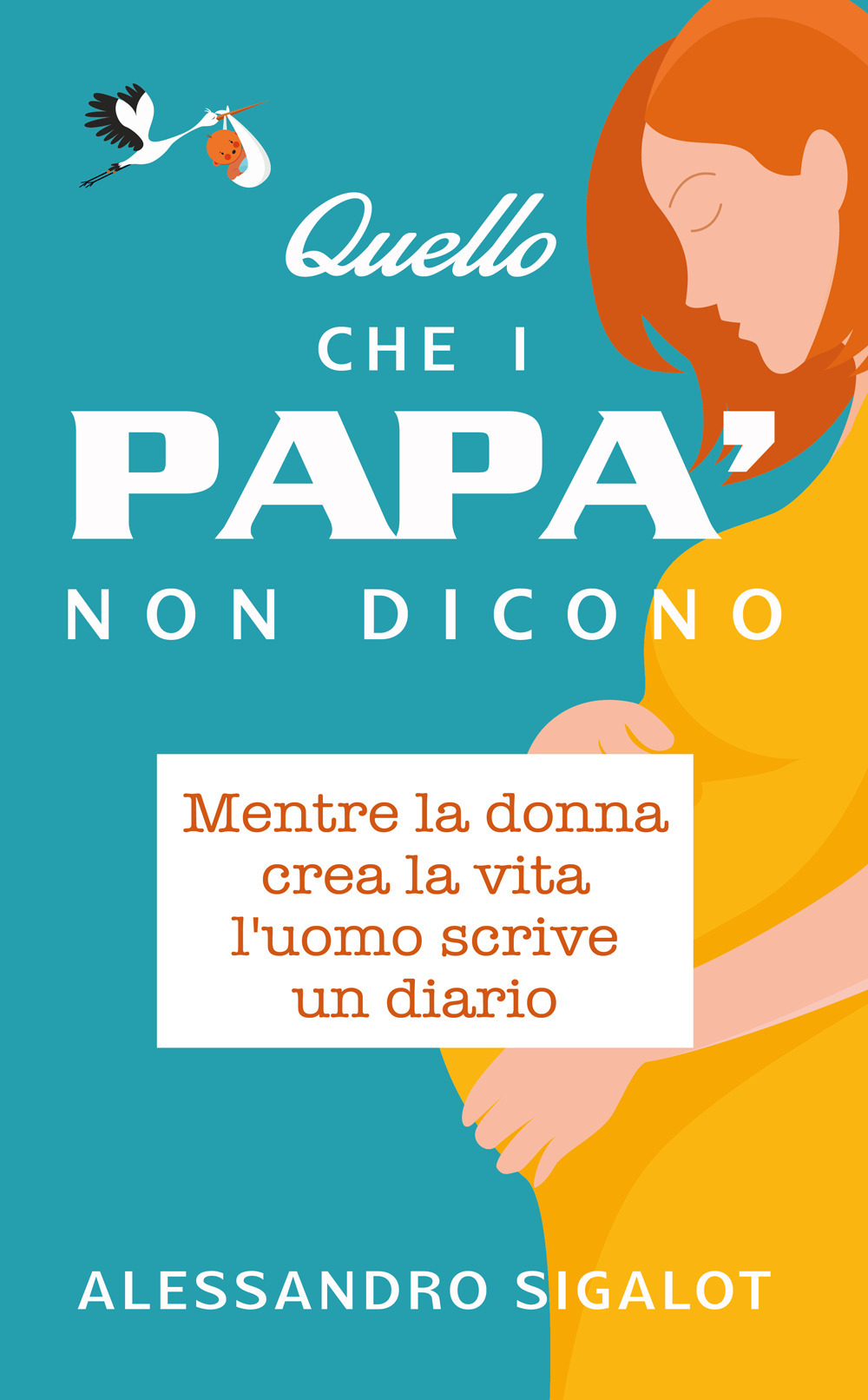 Quello che i papà non dicono. Mentre la donna crea la vita l'uomo scrive un diario