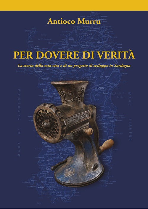 Per dovere di verità. La storia della mia vita e di un progetto di sviluppo in Sardegna