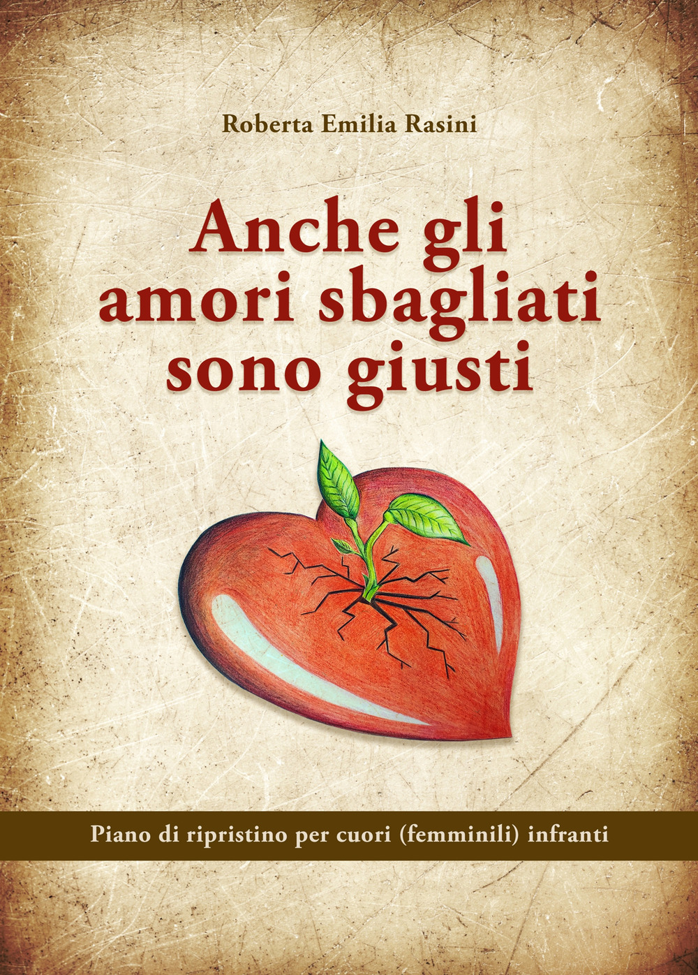 Anche gli amori sbagliati sono giusti. Piano di ripristino per cuori (femminili) infranti