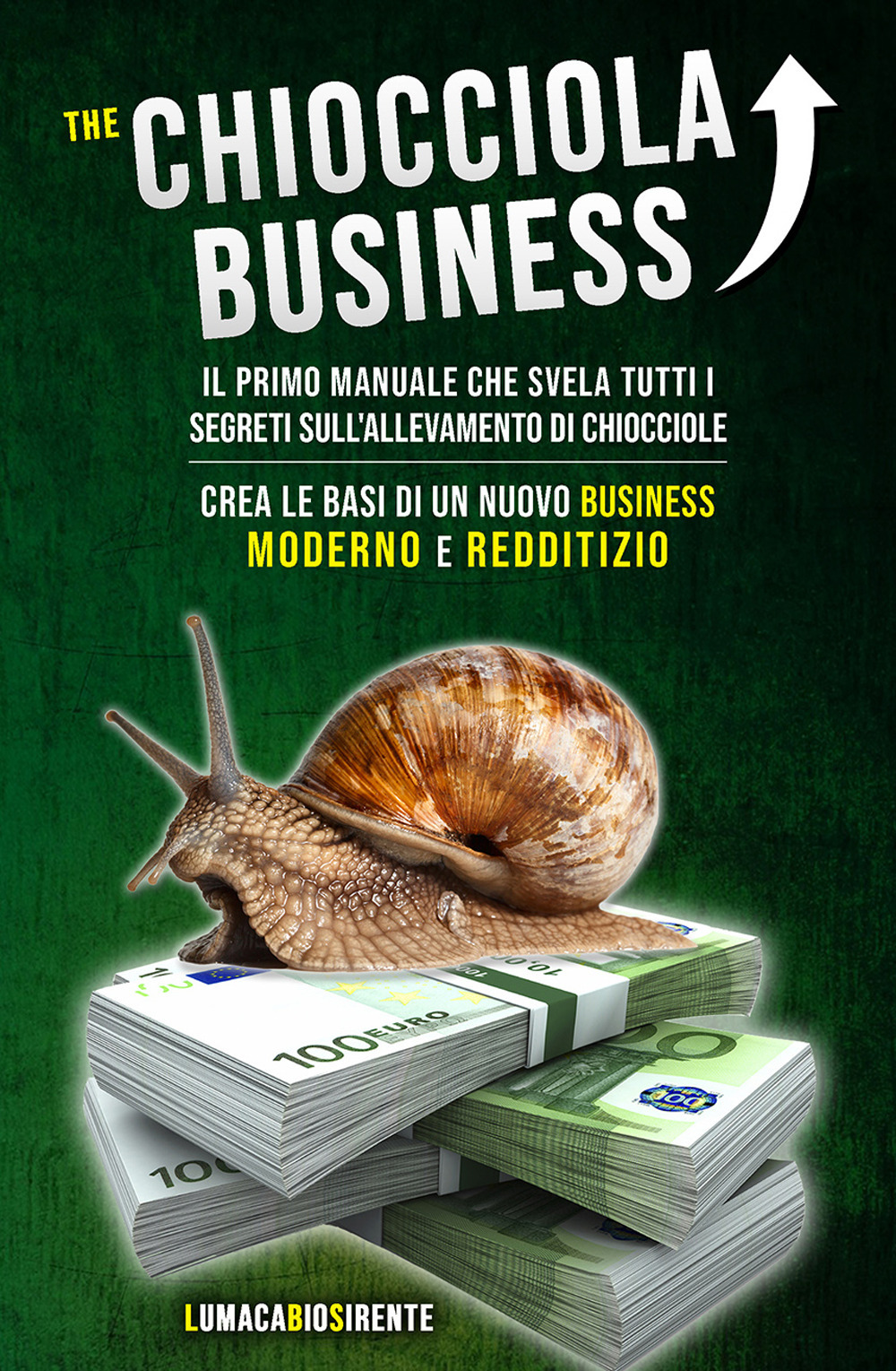 The Chiocciola Business. Il primo manuale che svela tutti i segreti sull'allevamento di chiocciole. Crea le basi di un nuovo business moderno e redditizio