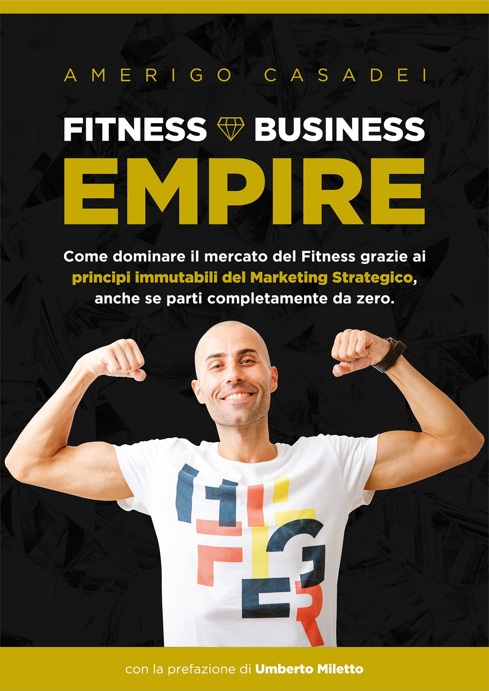Fitness Business Empire. Come dominare il mercato del Fitness grazie ai principi immutabili del Marketing Strategico, anche se parti completamente da zero