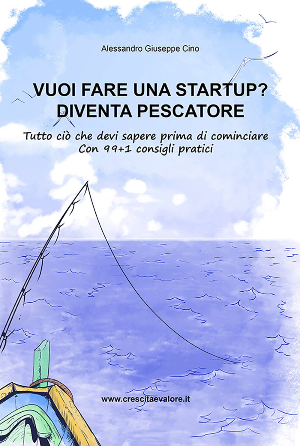 Vuoi fare una startup? Diventa pescatore. Tutto ciò che devi sapere prima di cominciare. Con 99+1 consigli pratici