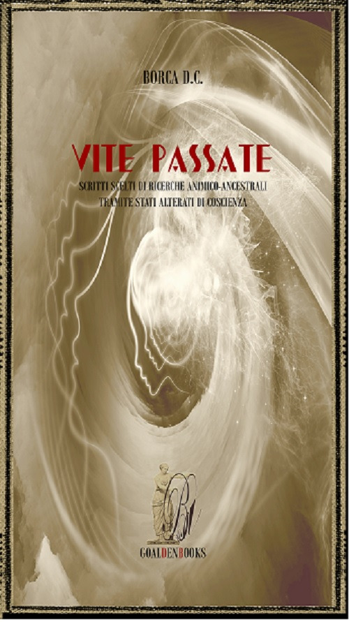 Vite passate. Scritti scelti di ricerche animico-ancestrali tramite stati alterati di coscienza