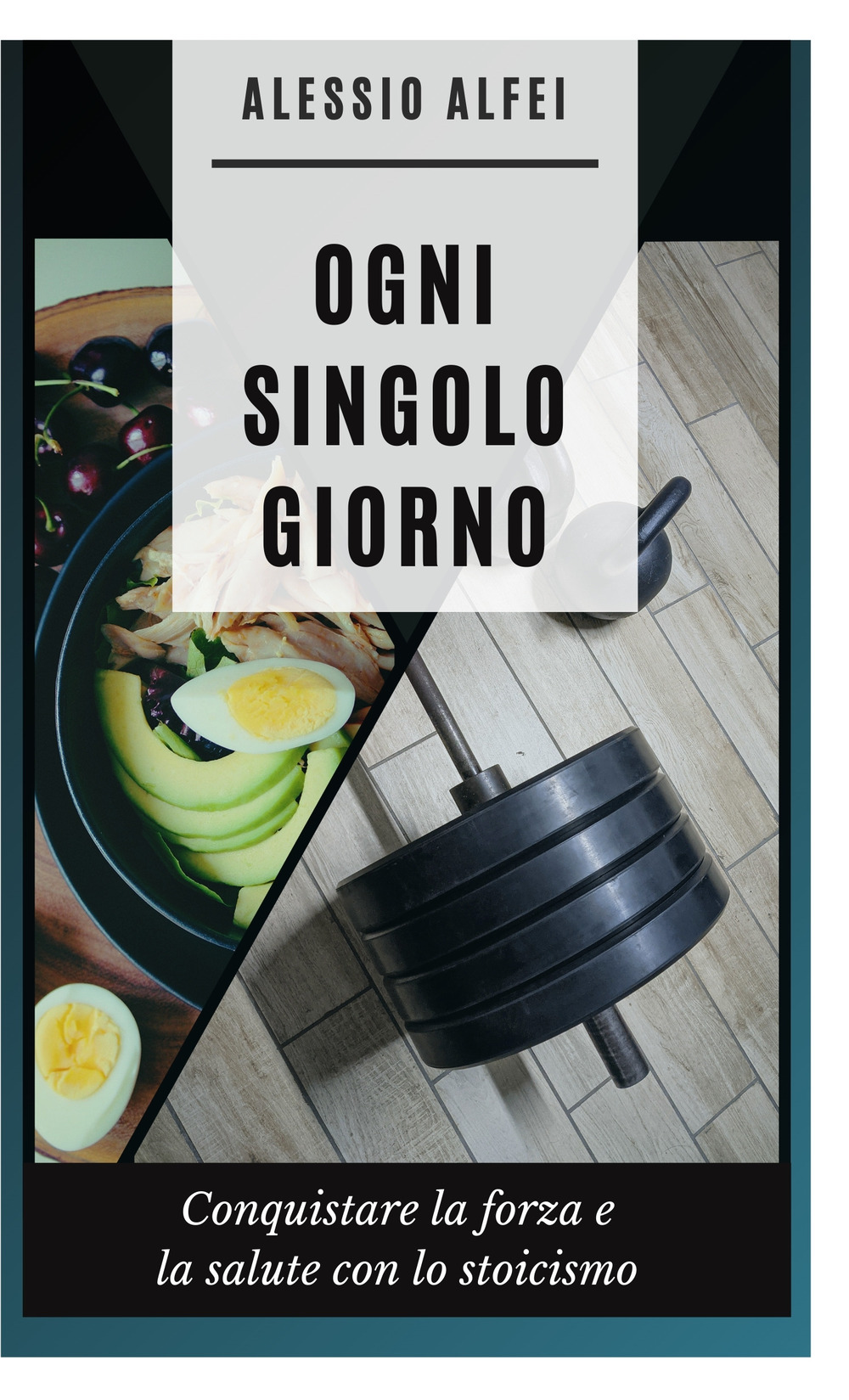 Ogni singolo giorno. Conquistare forza e salute con lo stoicismo