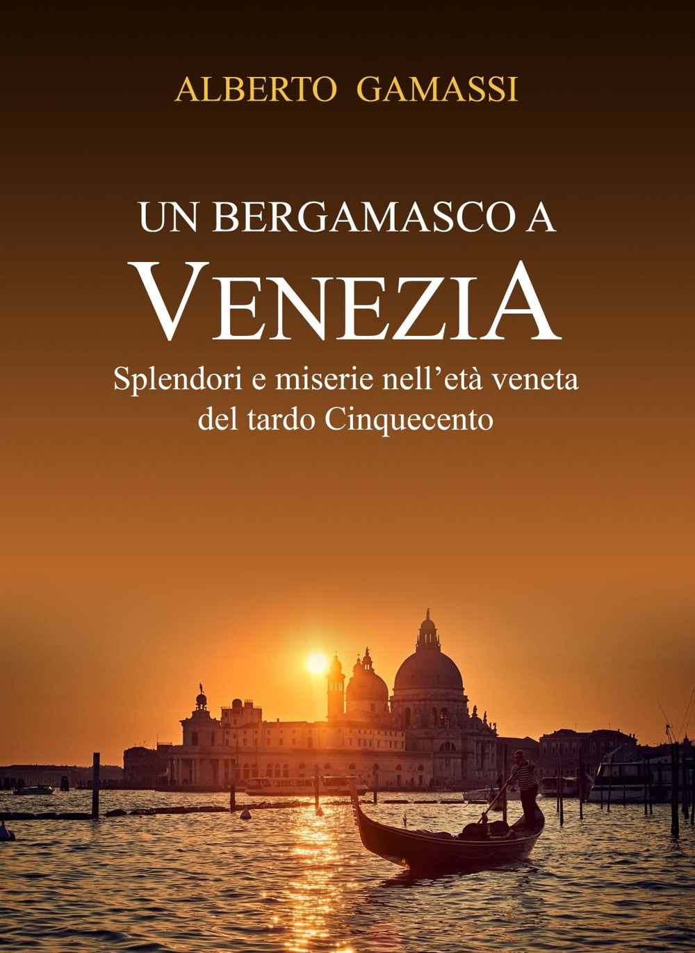 Un bergamasco a Venezia. Splendori e miserie nell'età veneta del tardo Cinquecento
