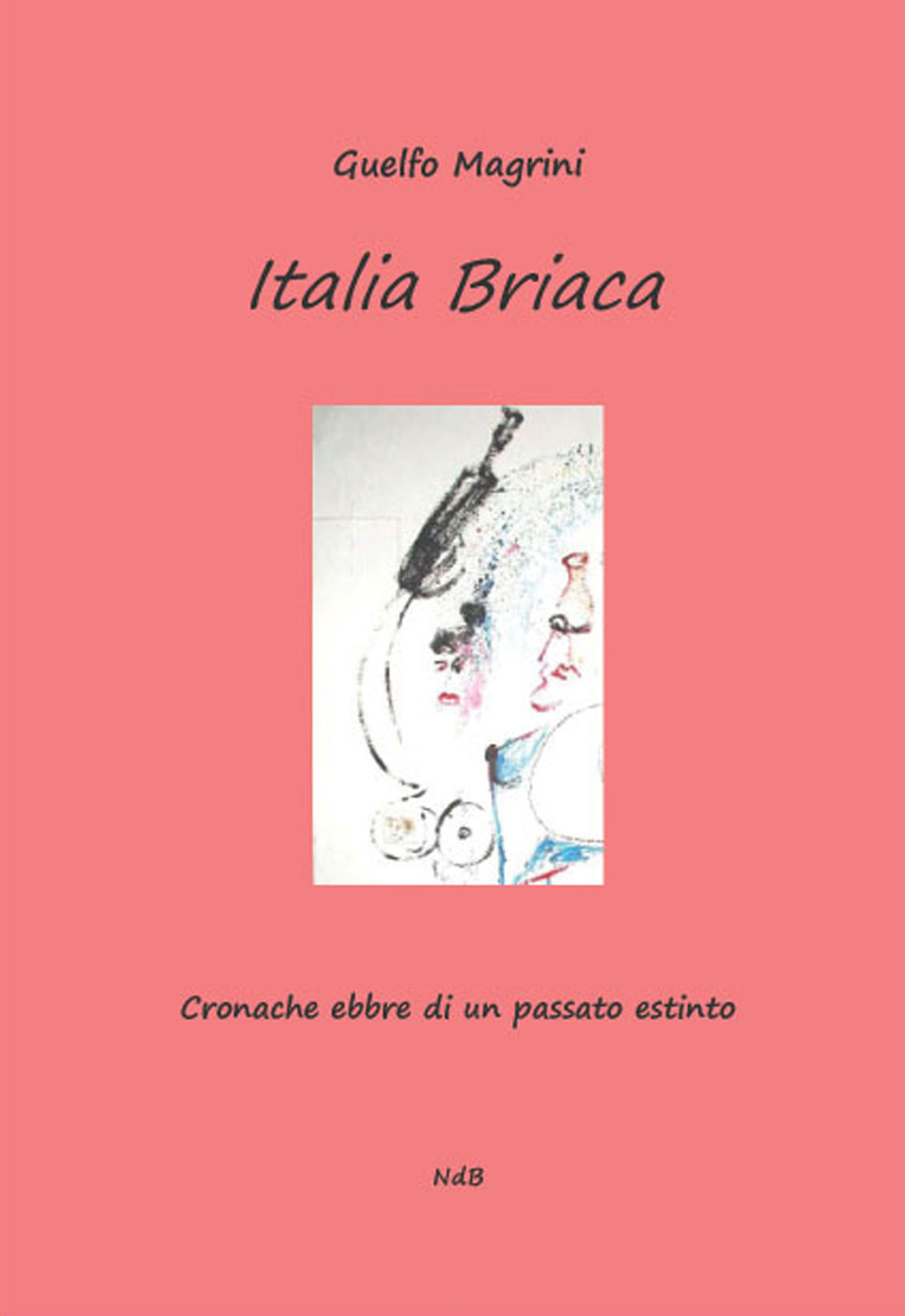 Italia briaca. Cronache ebbre di un passato estinto