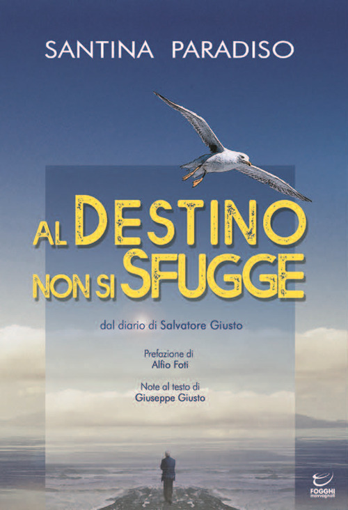Al destino non si sfugge. Dal diario di Salvatore Giusto. Storia di stenti e di speranza di un emigrato calatino nel sud del Brasile (1951-1958)
