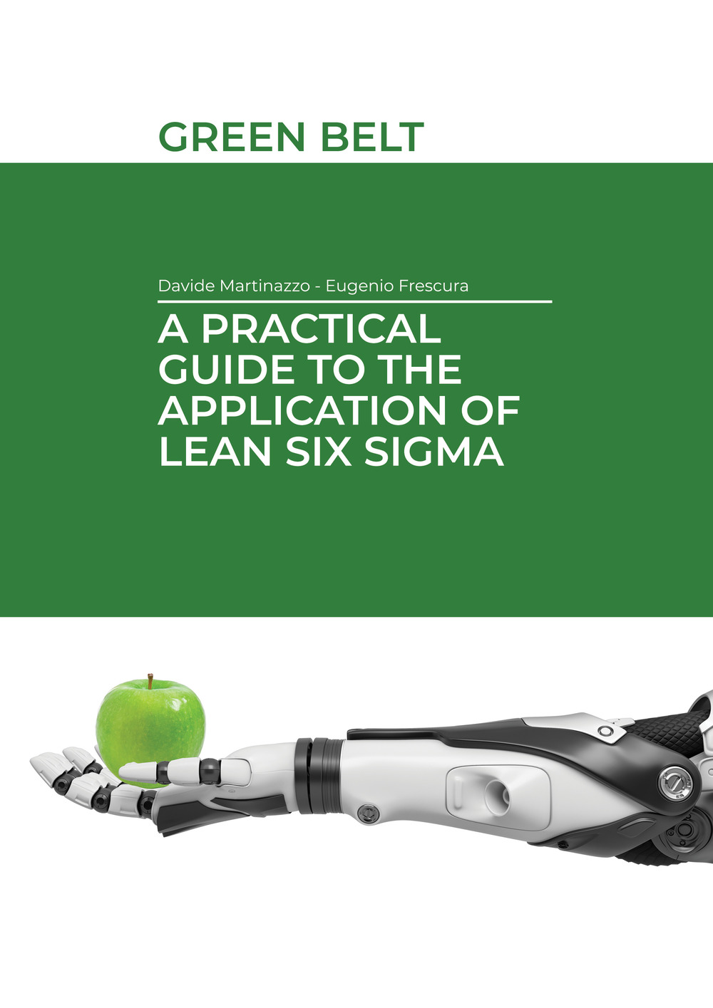 A practical guide to the application of Lean Six Sigma. Green belt