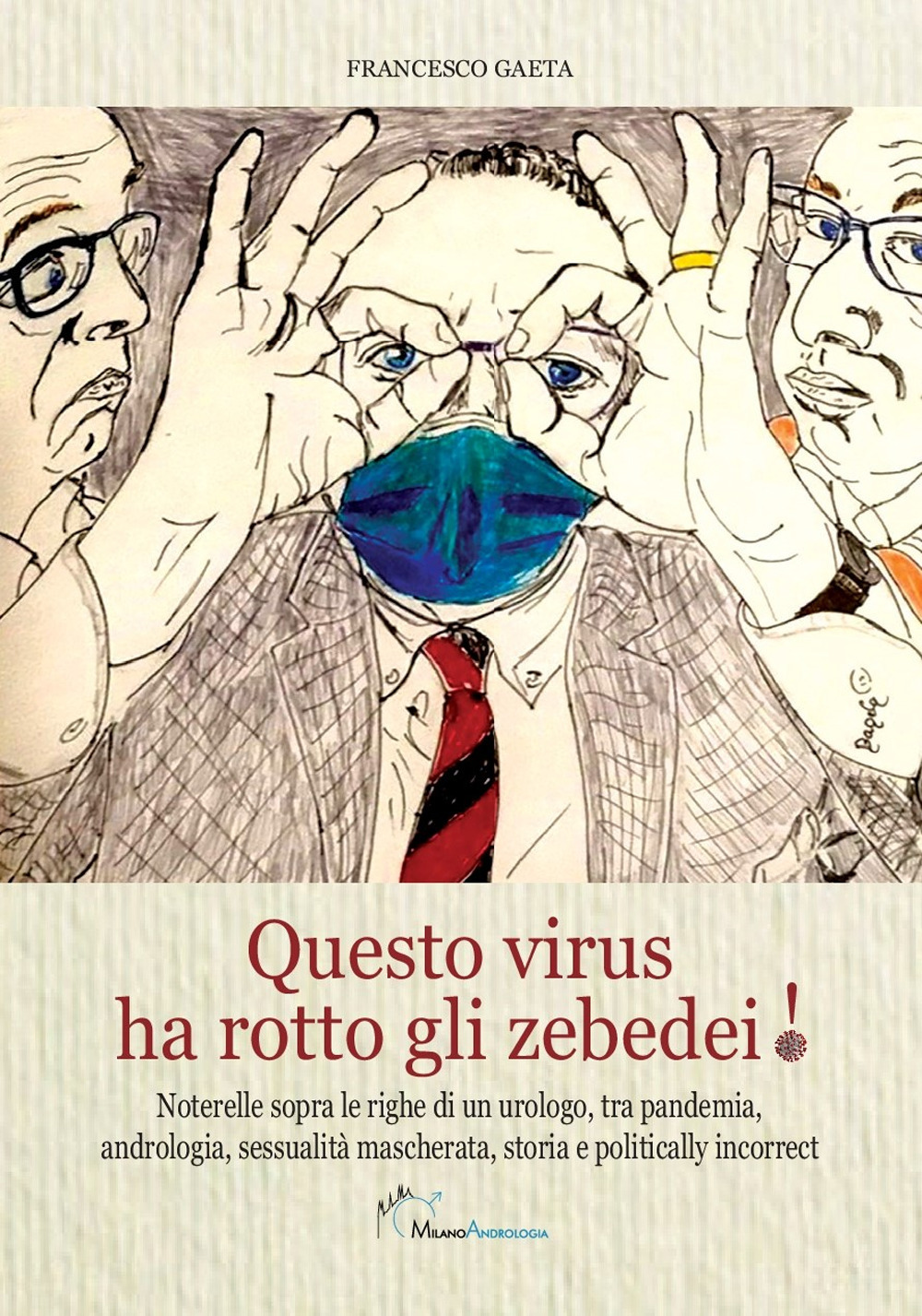 Questo virus ha rotto gli zebedei! Noterelle sopra le righe di un urologo, tra pandemia, andrologia, sessualità mascherata, storia e politically incorrect