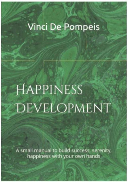 Happiness development. A small manual to build success, serenity, happiness with your own hands