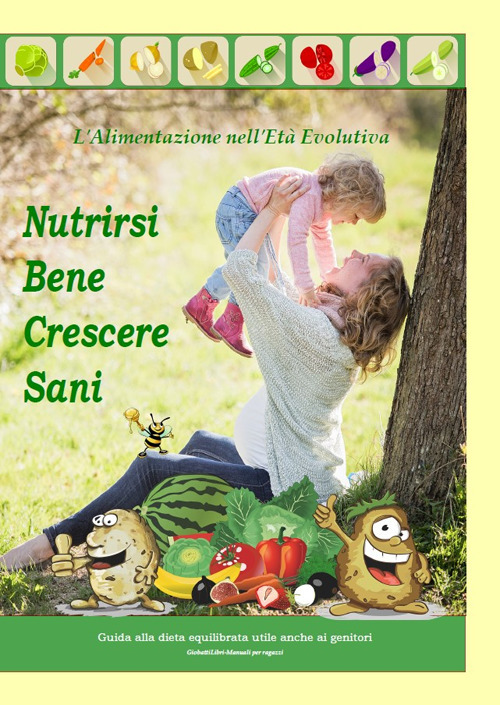 Nutrirsi bene crescere sani. L'alimentazione nell'età evolutiva