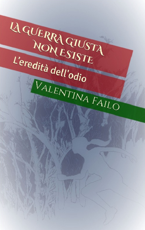 L'eredità dell'odio. La guerra giusta non esiste