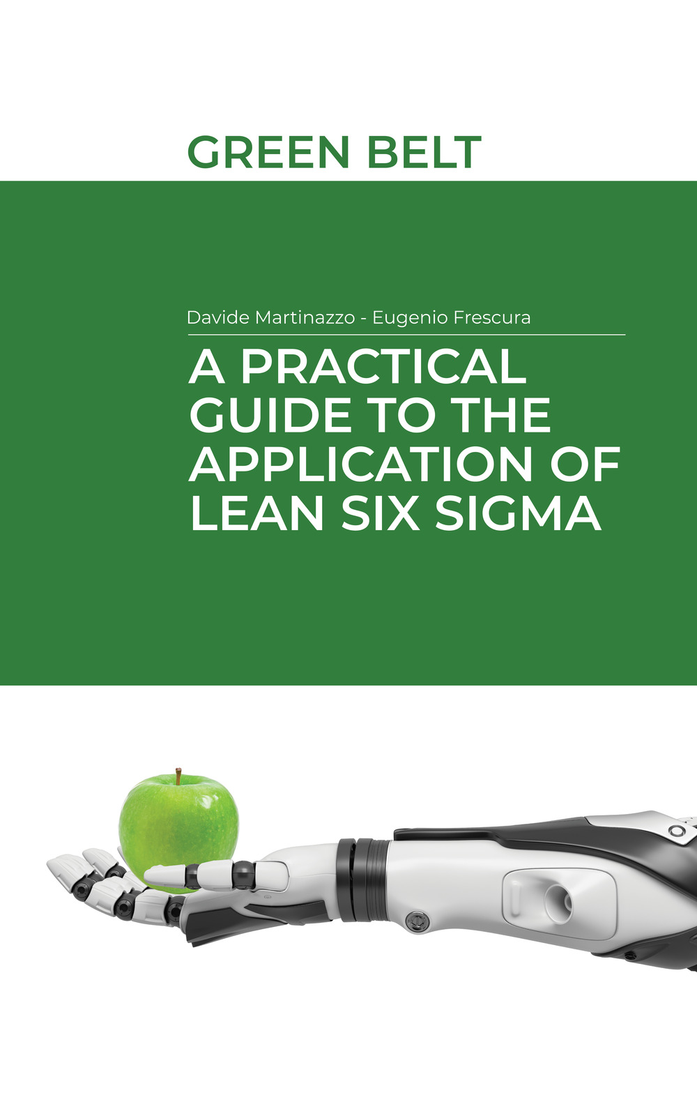 A practical guide to the application of Lean Six Sigma. Green belt