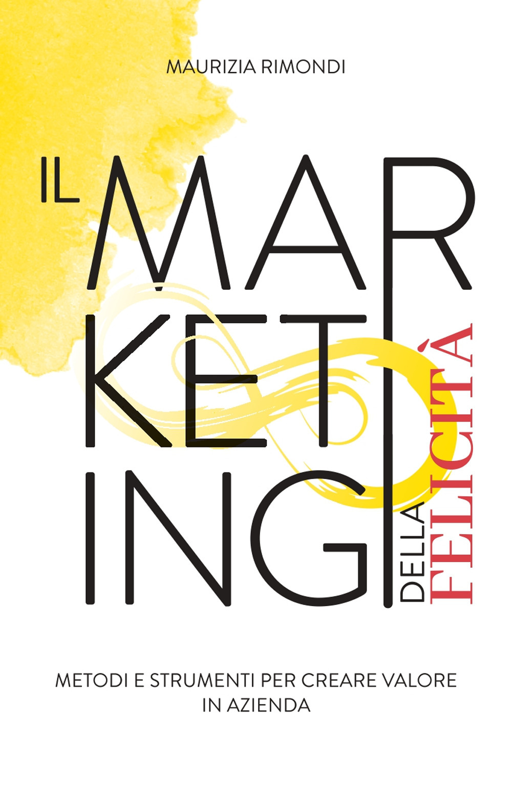 Il marketing della felicità. Metodi e strumenti per creare valore in azienda