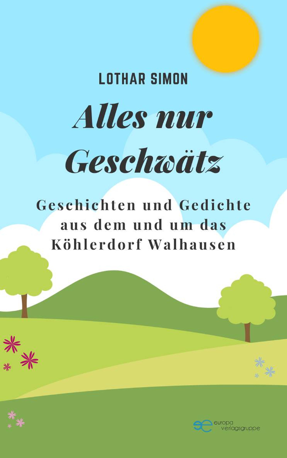 Alles nur Geschwätz. Geschichten und Gedichte aus dem und um das Köhlerdorf Walhausen