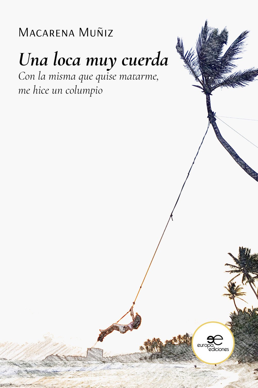 Una loca muy cuerda. Con la misma que quise matarme, me hice un columpio