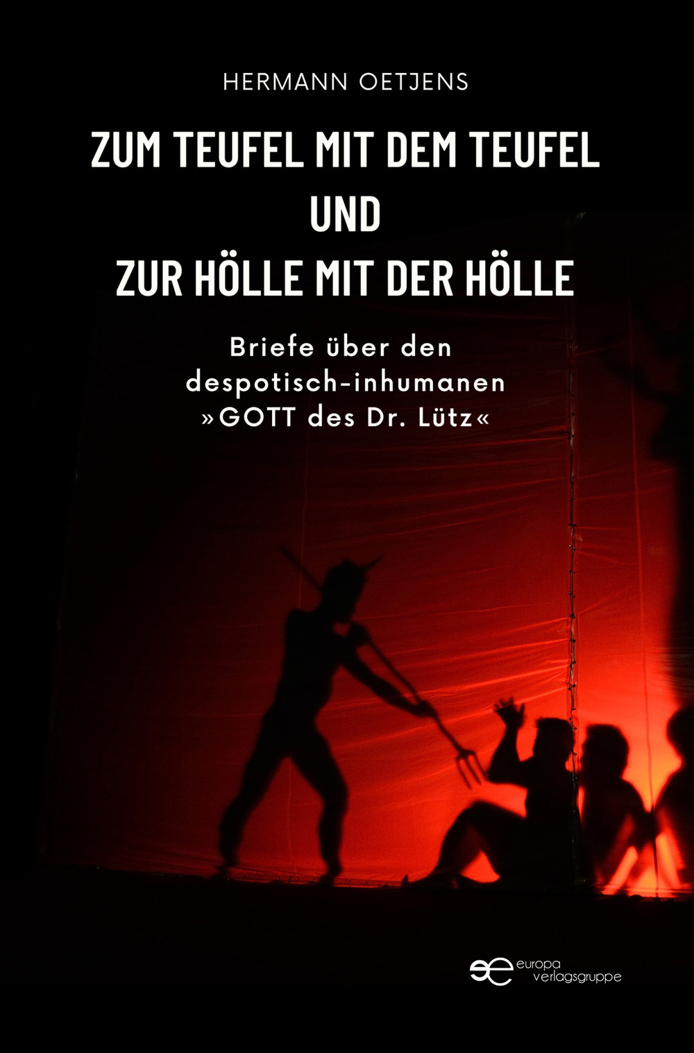 Zum Teufel mit dem Teufel und zur Hölle mit der Hölle. Briefe über den despotisch-inhumanen «Gott des Dr. Lütz»