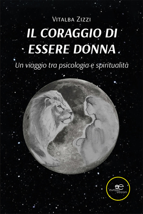Il coraggio di essere donna. Un viaggio tra psicologia e spiritualità