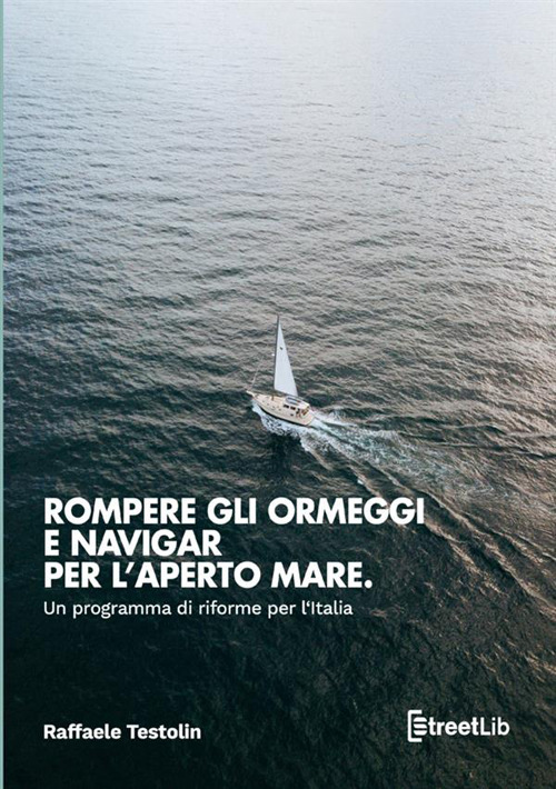 Rompere gli ormeggi e navigar per l'aperto mare. Un programma di riforme per l‘Italia