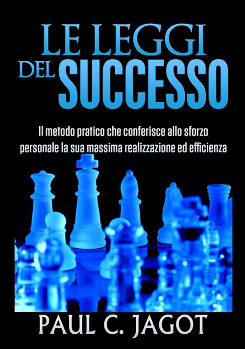 Le leggi del successo. Il metodo pratico che conferisce allo sforzo personale la sua massima realizzazione ed efficienza