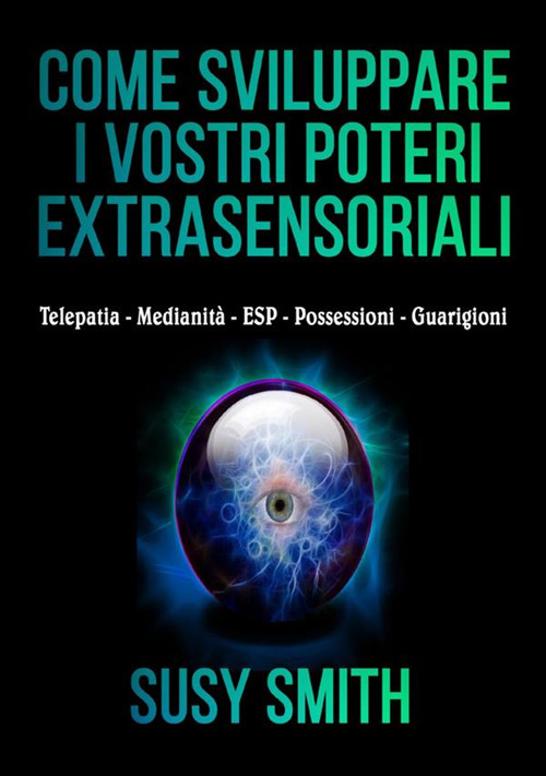 Come sviluppare i vostri poteri extra-sensoriali. Telepatia Medianità ESP Possessioni Guarigioni