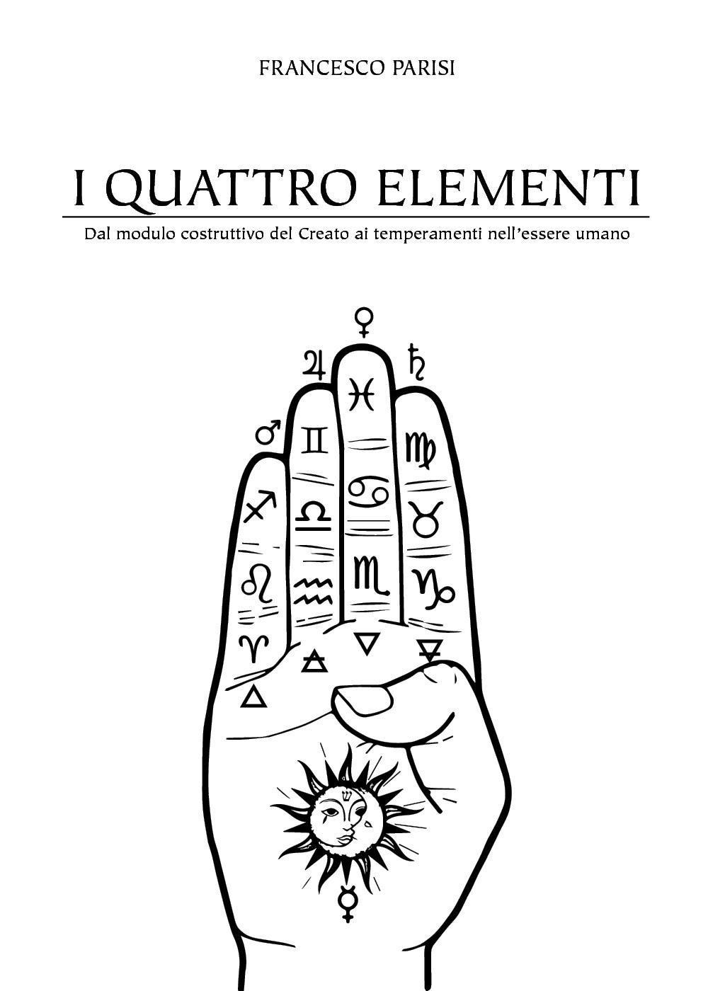 I quattro elementi. Dal modulo costruttivo del Creato ai temperamenti dell'essere umano