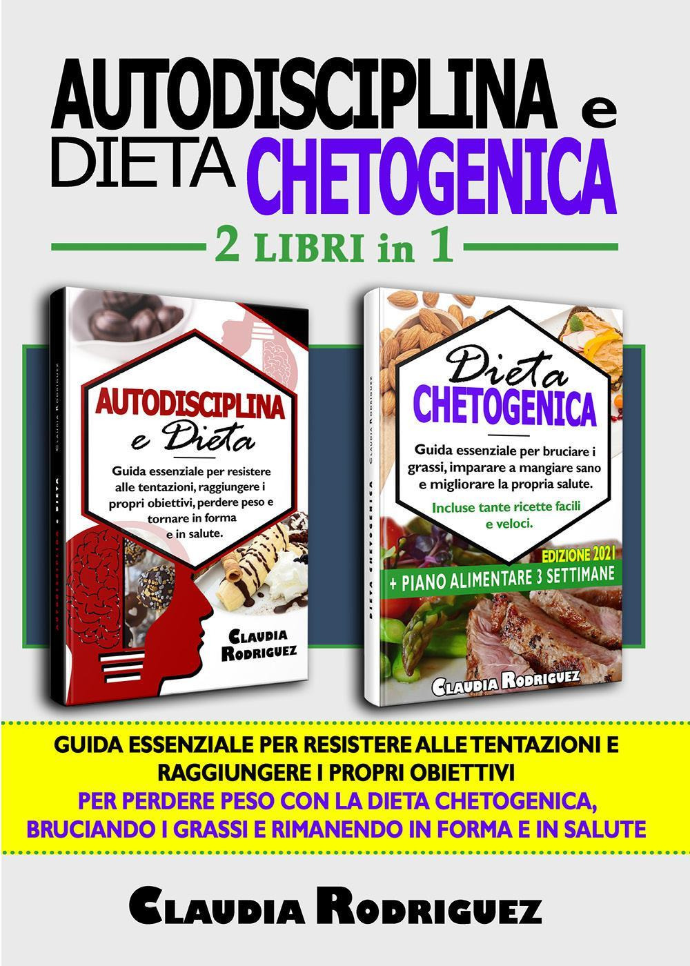 Autodisciplina e dieta chetogenica. Guida essenziale per resistere alle tentazioni, raggiungere i propri obiettivi e perdere peso con la dieta Chetogenica, per bruciare i grassi e dimagrire rimanendo in salute