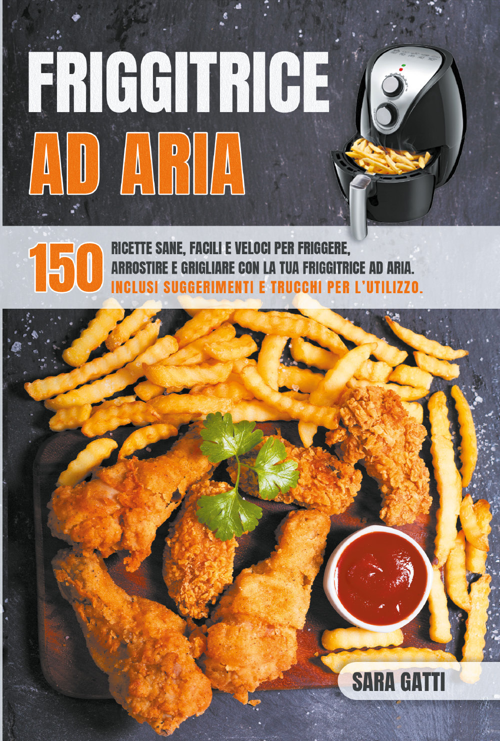 Friggitrice ad aria. 150 ricette sane, facili e veloci per friggere, arrostire e grigliare con la tua friggitrice ad aria