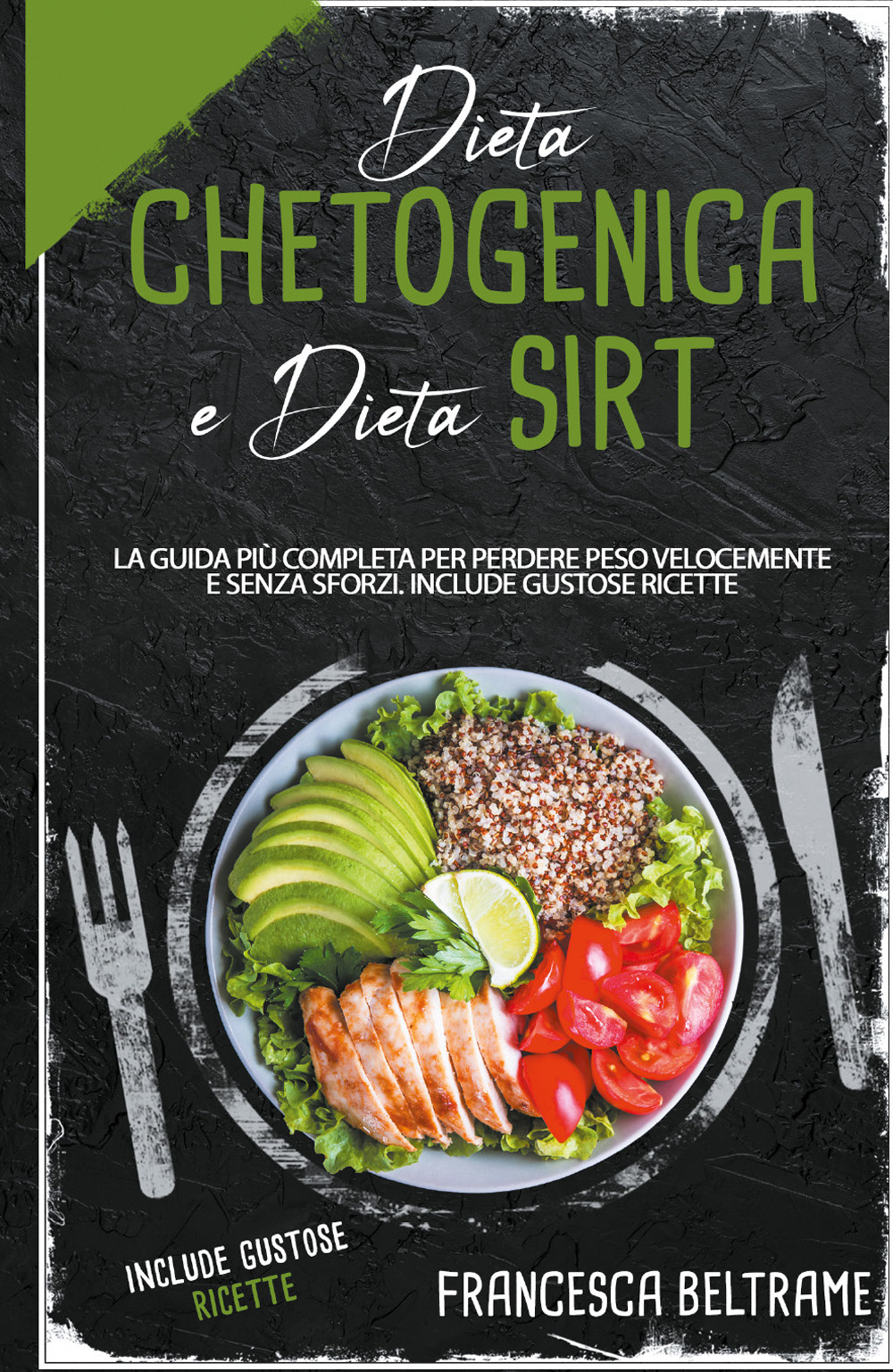 Dieta chetogenica e dieta sirt. La guida più completa per perdere peso velocemente e senza sforzi. Include gustose ricette