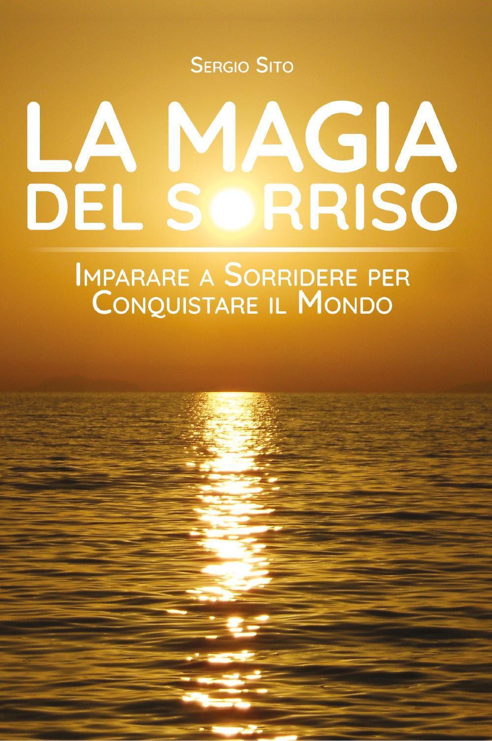 La magia del sorriso. Imparare a sorridere per conquistare il mondo