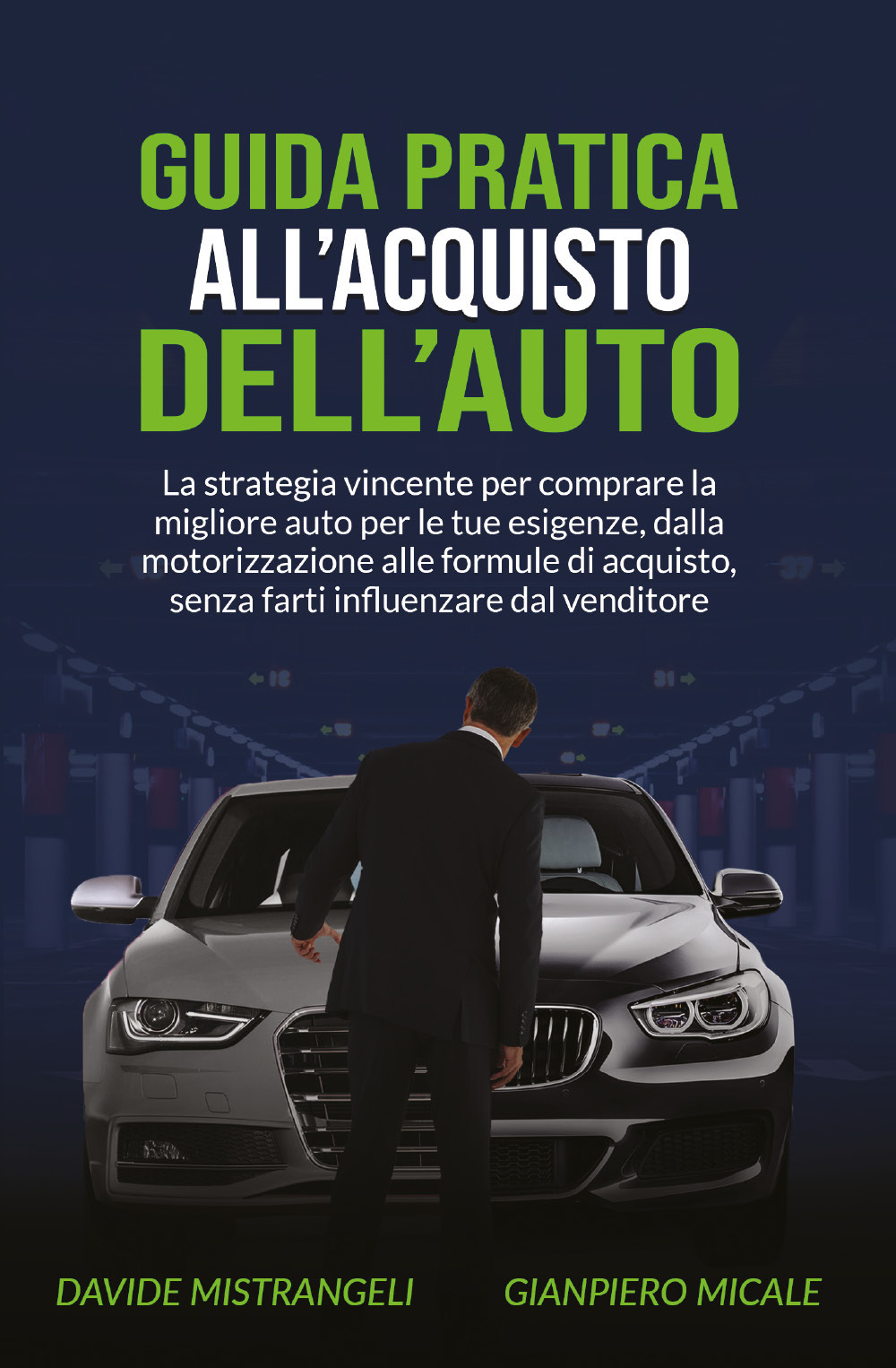 Guida pratica all’acquisto dell’auto. La strategia vincente per comprare la migliore auto per le tue esigenze, dalla motorizzazione alle formule di acquisto, senza farti influenzare dal venditore