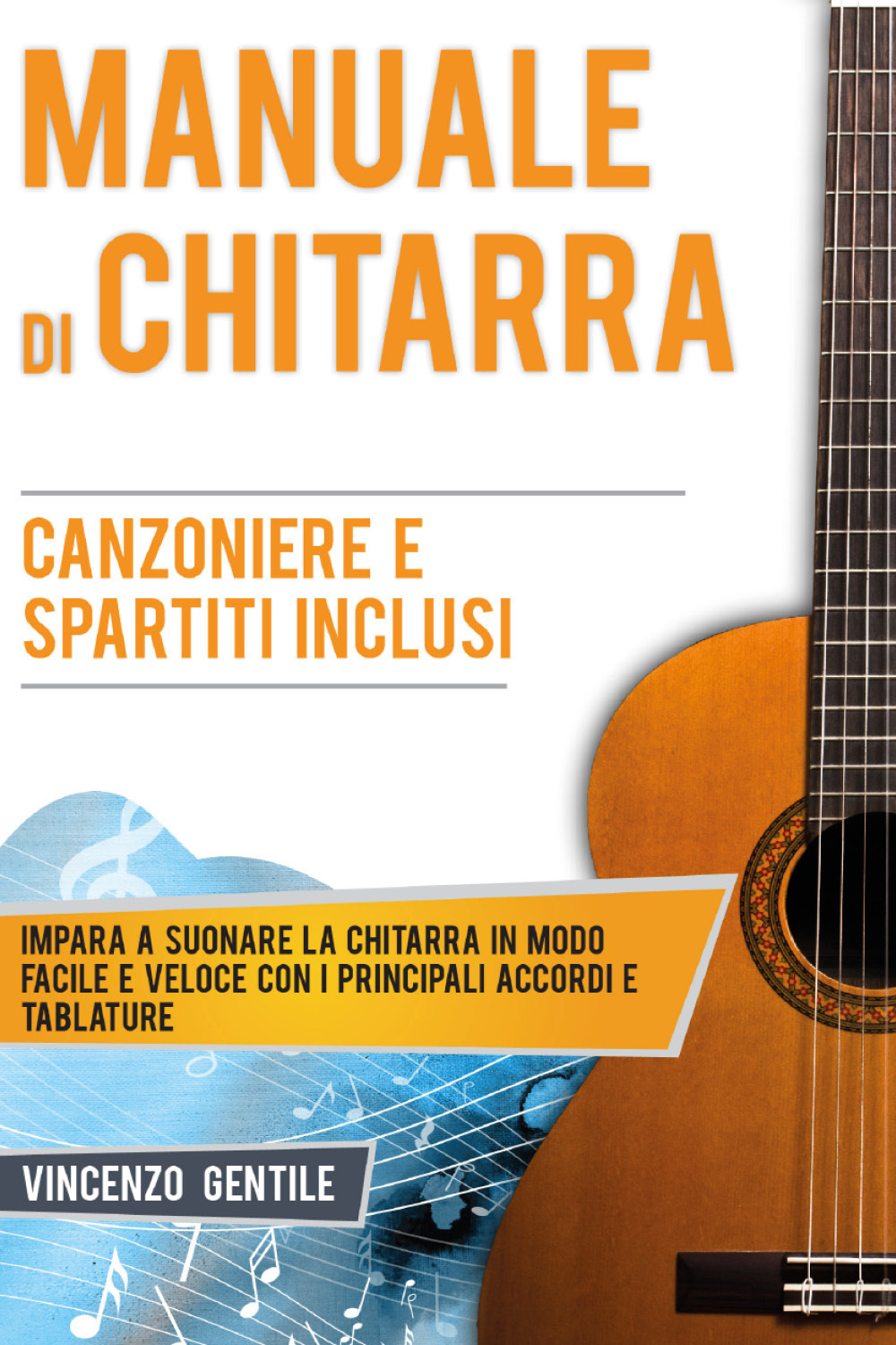 Manuale di chitarra. Impara a suonare la chitarra in modo facile e veloce con i principali accordi e tablature. Canzoniere e spartiti inclusi