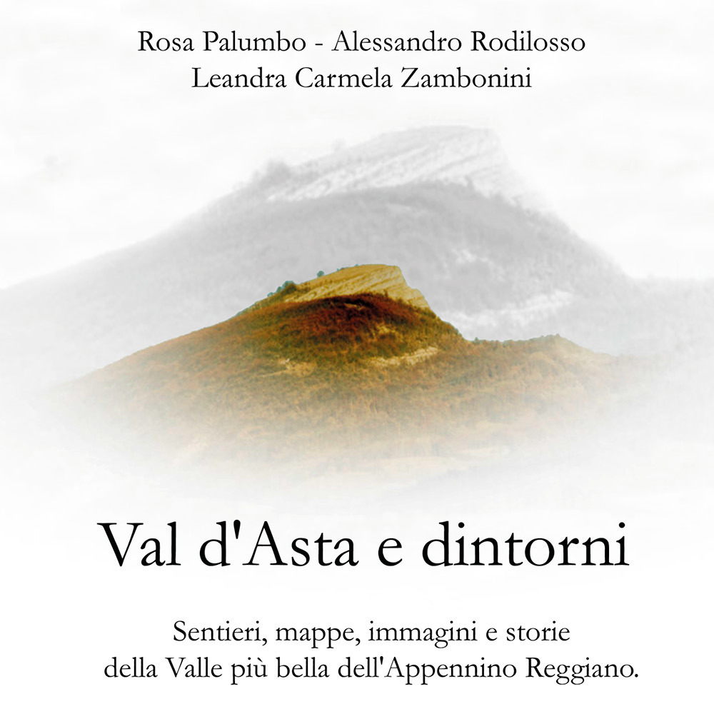 Val d'Asta e dintorni. Sentieri, mappe, immagini e storie della valle più bella dell'Appennino Reggiano