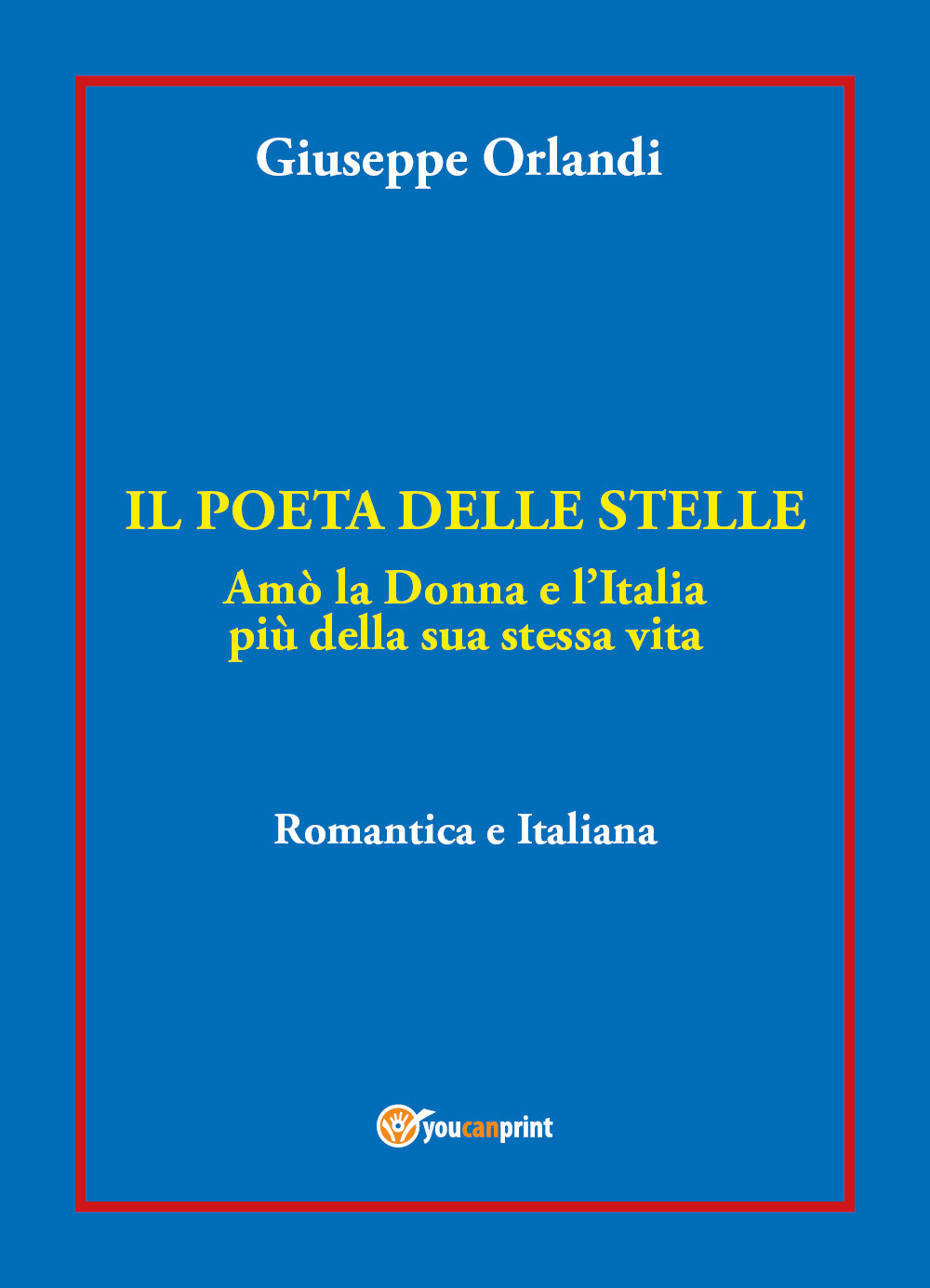 Il poeta delle stelle. Amò la donna e l'Italia più della sua stessa vita. Romantica e italiana