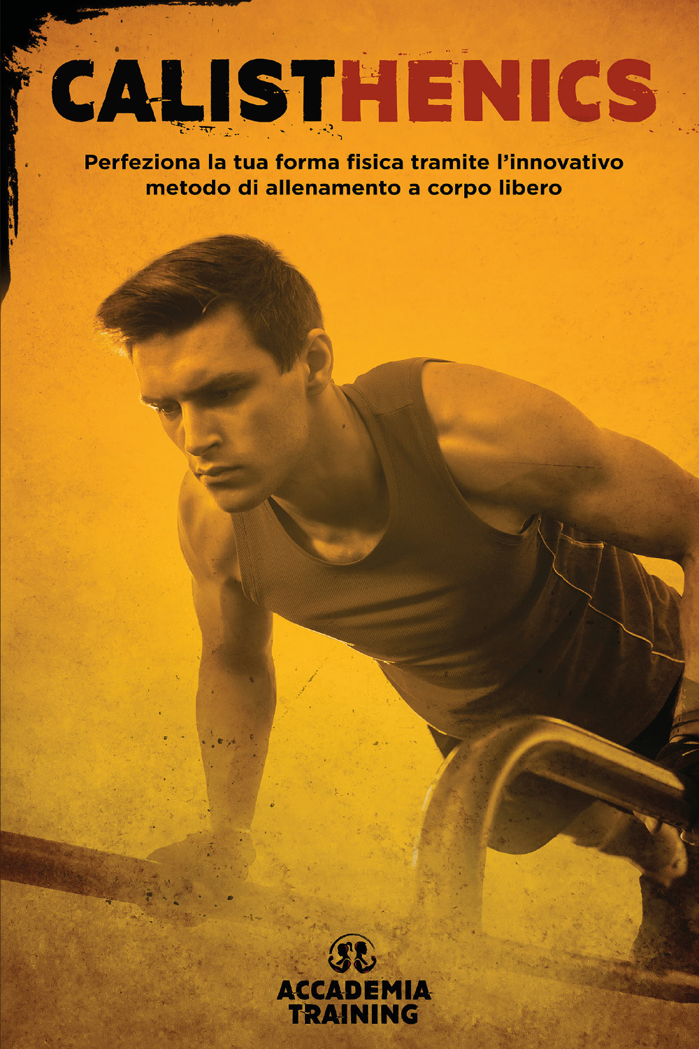 Calisthenics. Perfeziona la tua forma fisica tramite l'innovativo metodo di allenamento a corpo libero