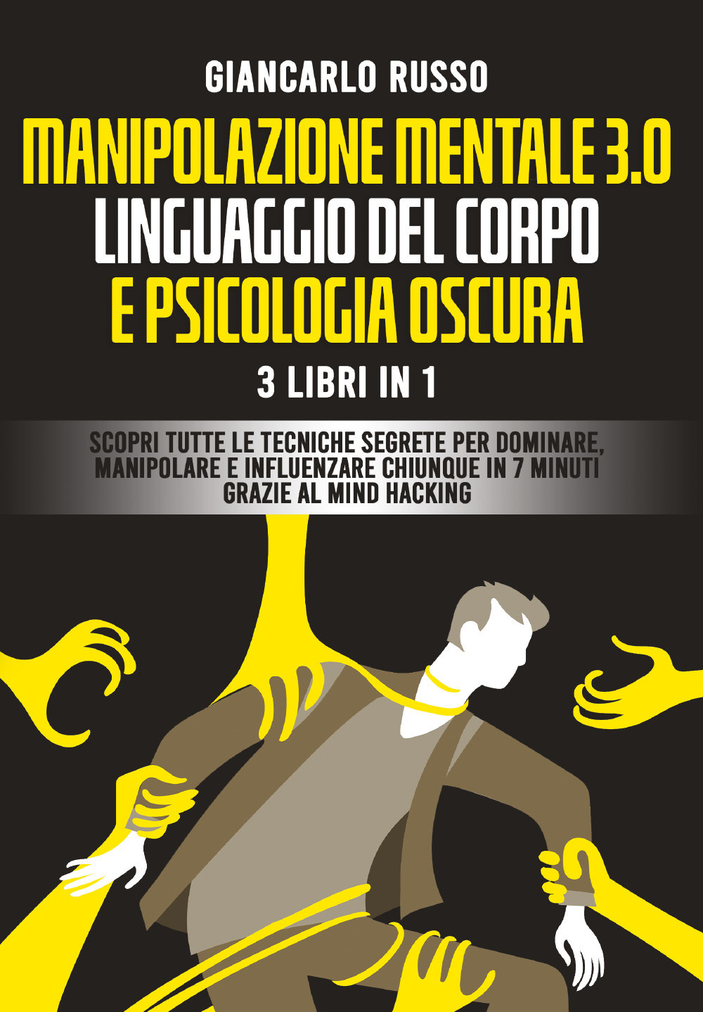 Manipolazione mentale 3.0, linguaggio del corpo e psicologia oscura. 3 Libri in 1. Scopri tutte le tecniche segrete per dominare, manipolare e influenzare chiunque in 7 minuti grazie al mind hacking e alla comunicazione persuasiva