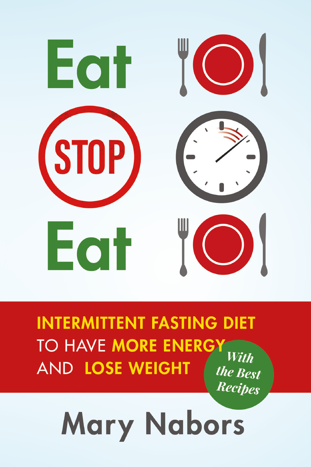 Eat stop eat. Intermittent fasting diet to have more energy and lose weight (with the best recipes)