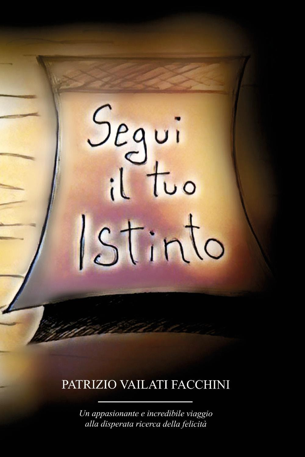 Segui il tuo istinto. Un appassionante e incredibile viaggio alla disperata ricerca della felicità