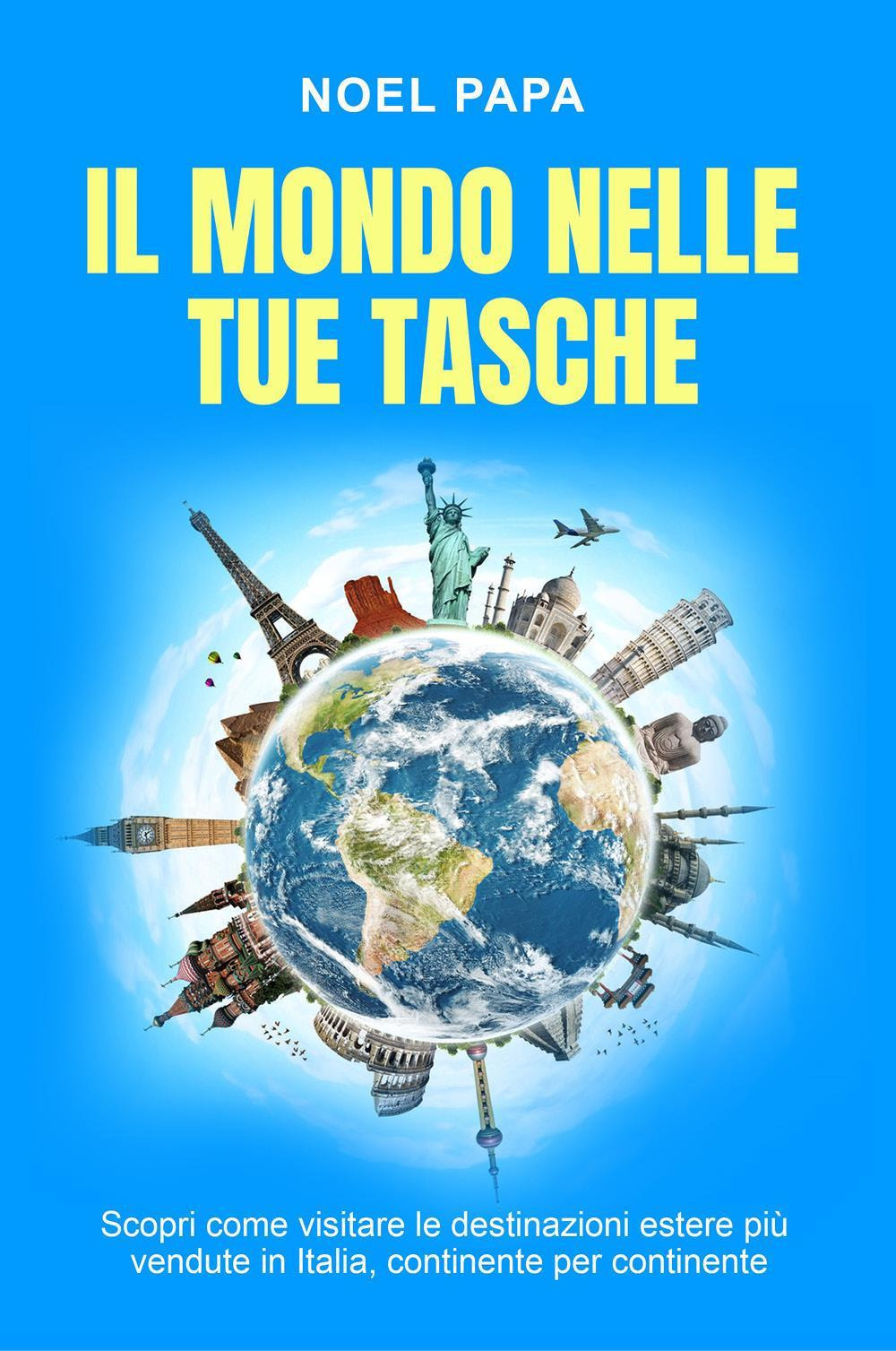 Il mondo nelle tue tasche. Scopri come visitare le destinazioni estere più vendute in Italia, continente per continente