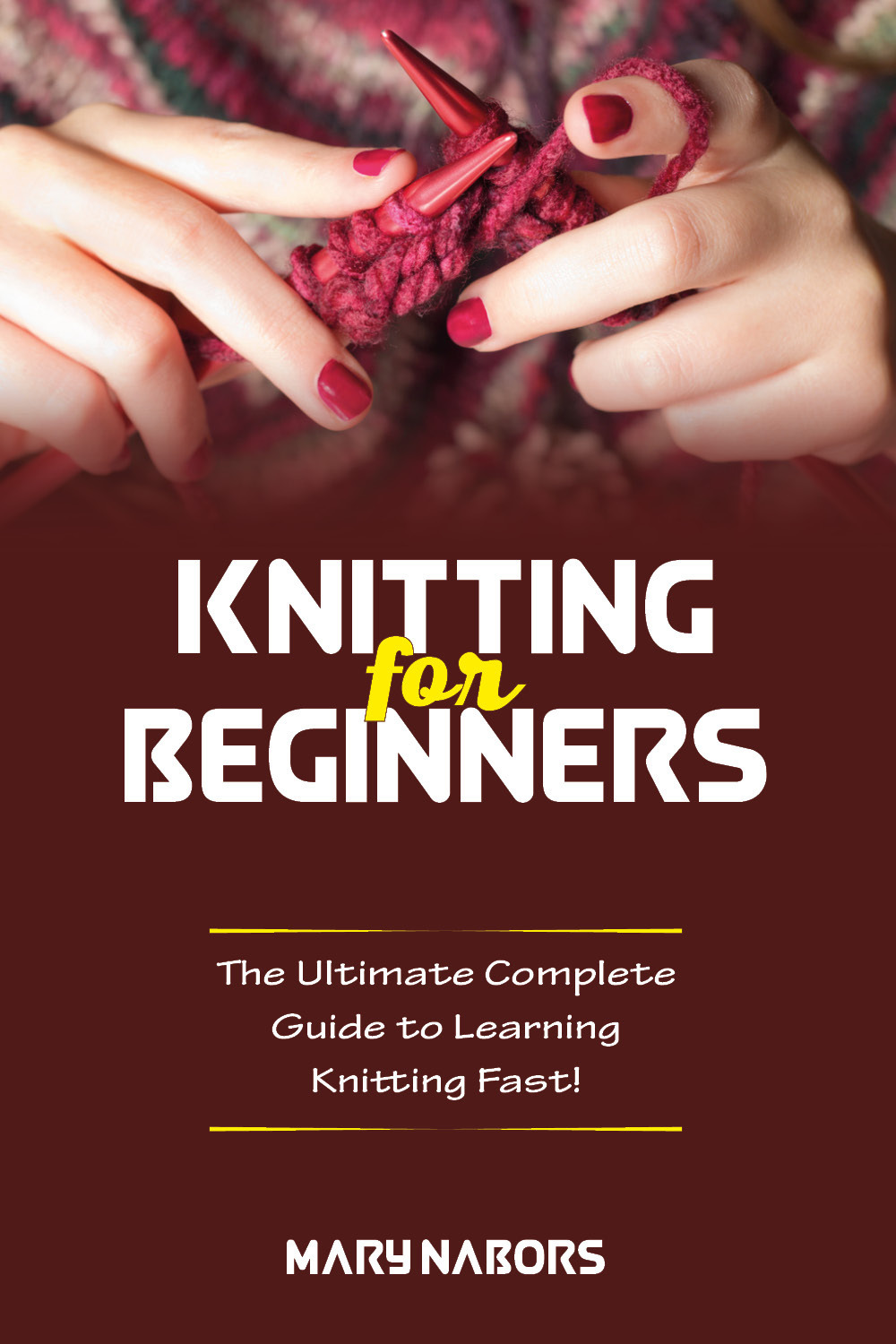 Knitting for beginners. The ultimate complete guide to learning knitting fast!