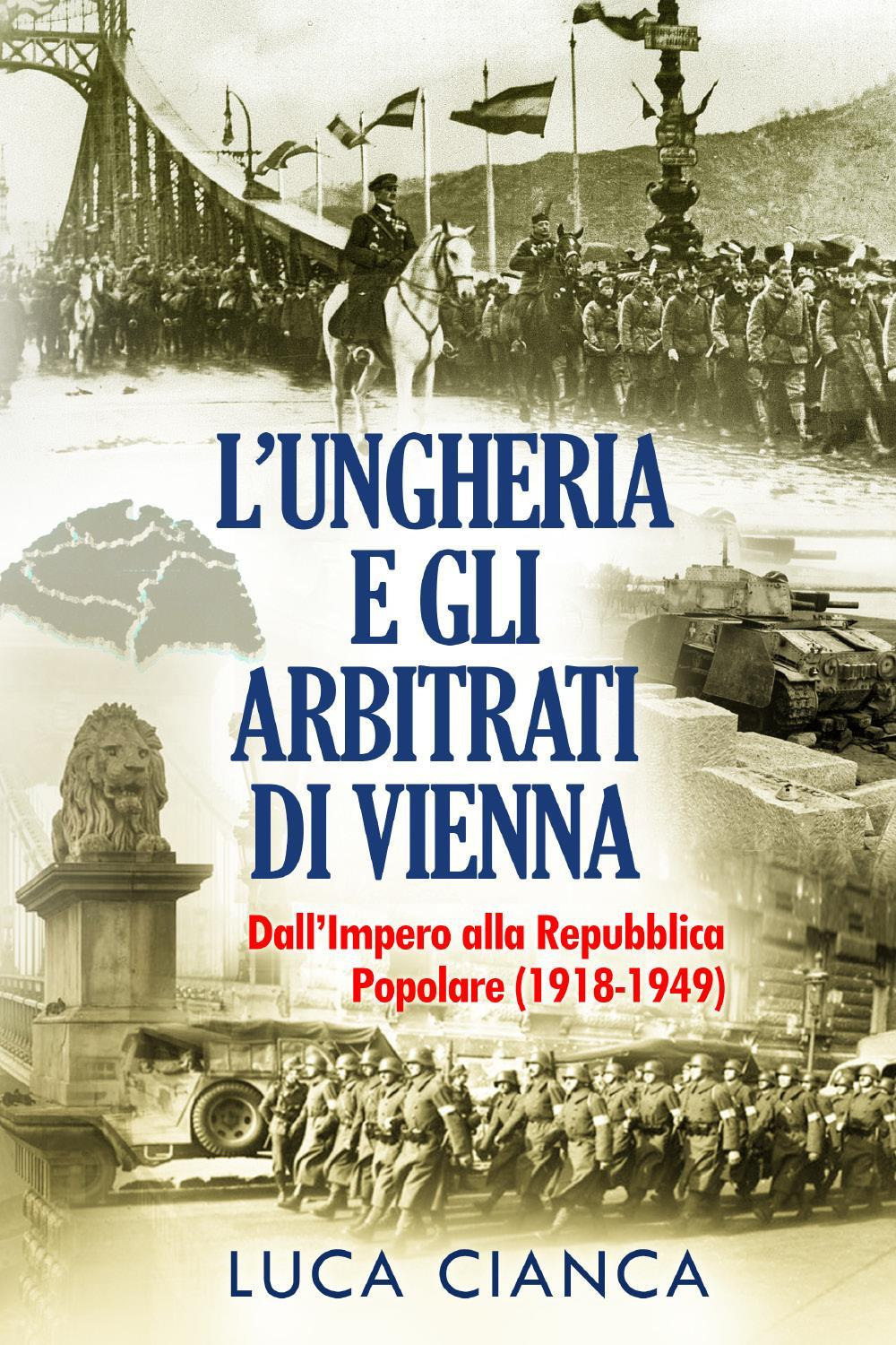 L'Ungheria e gli arbitrati di Vienna. Dall'Impero alla Repubblica Popolare (1918-1949)