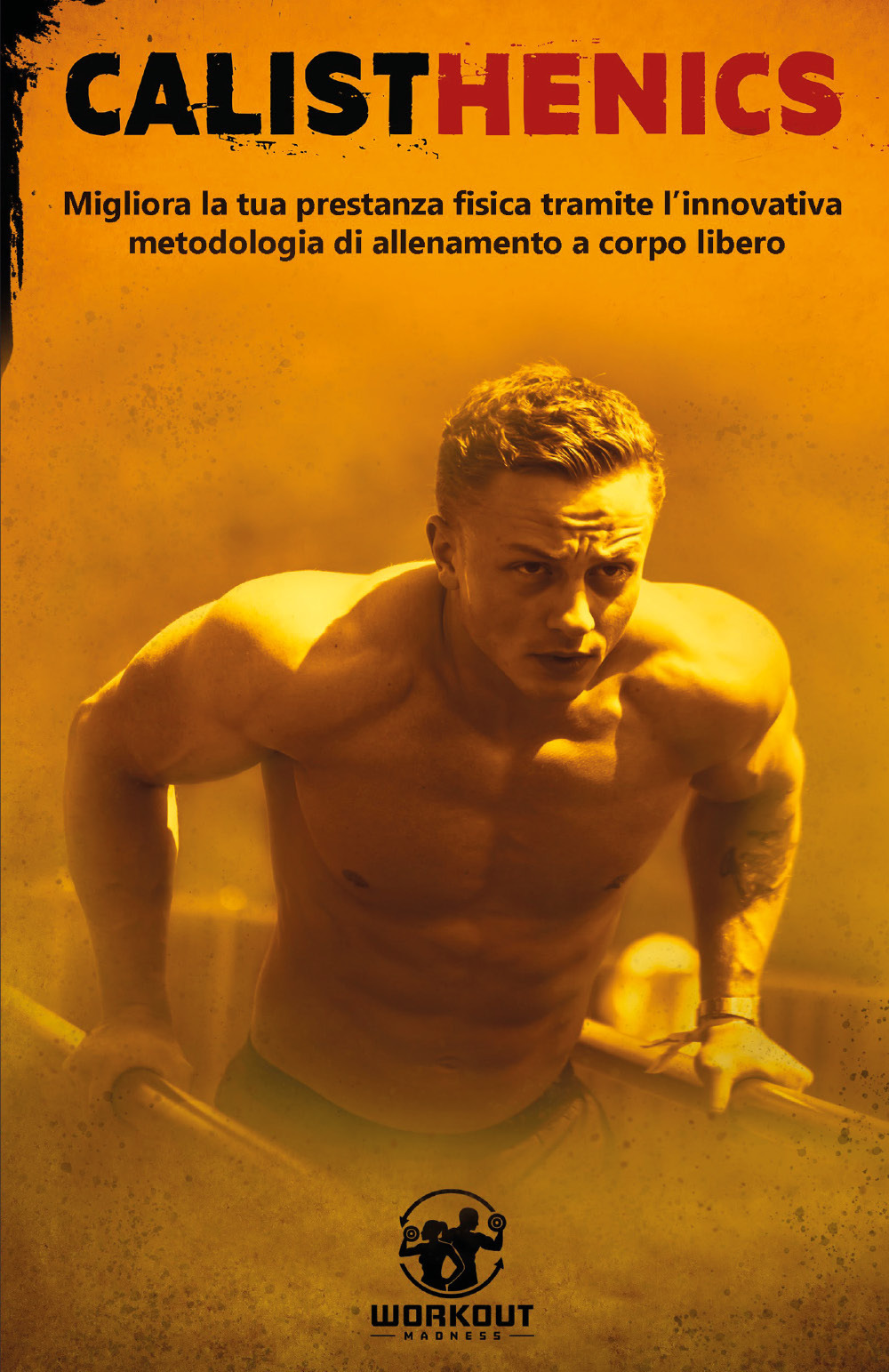 Calisthenics. Migliora la tua prestanza fisica grazie ai segreti dell'allenamento a corpo libero