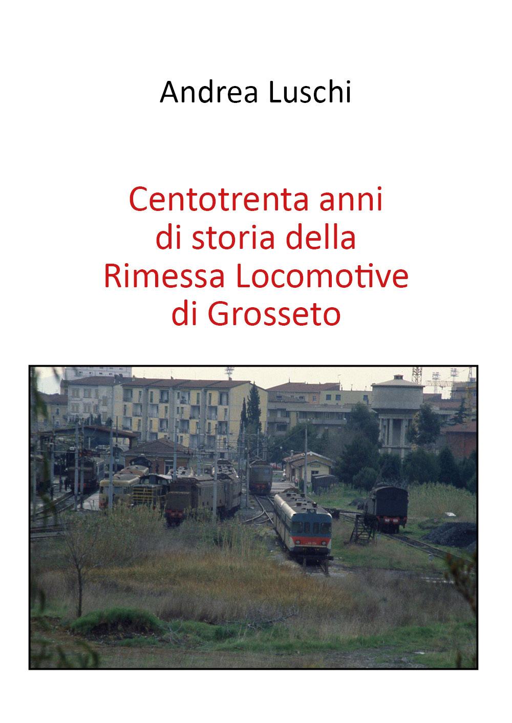 Centotrenta anni di storia della Rimessa Locomotive di Grosseto